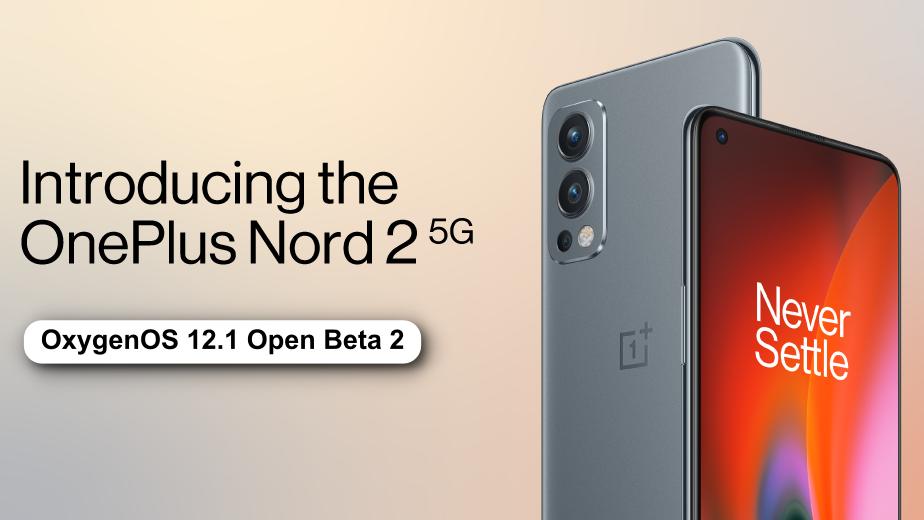 OnePlus Nord 2 OxygenOS 12.1 Open Beta 2 Arrives And Fixes Serious Bug [C.04]